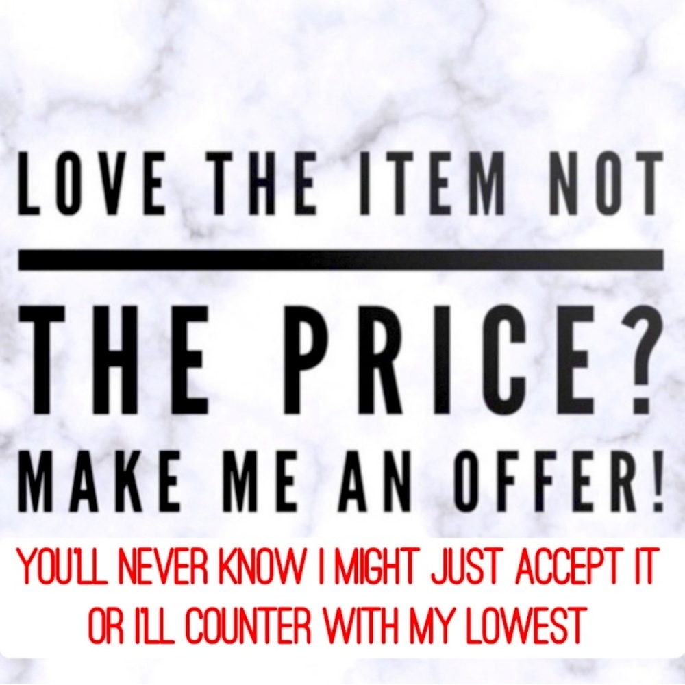 MAKE ME AN OFFER! I might accept it and if not, I will counter with my lowest